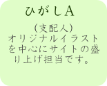 ひがしA 　
（支配人）
オリジナルイラスト を中心にサイトの盛り上げ担当です。